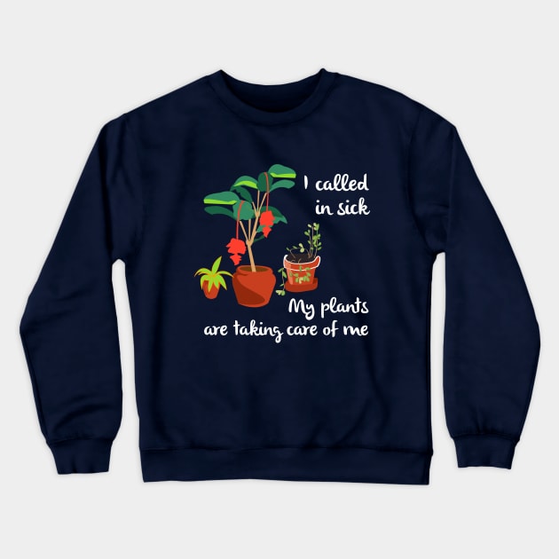 I Called In Sick Garden Themed Funny Gardening Crewneck Sweatshirt by Pine Hill Goods